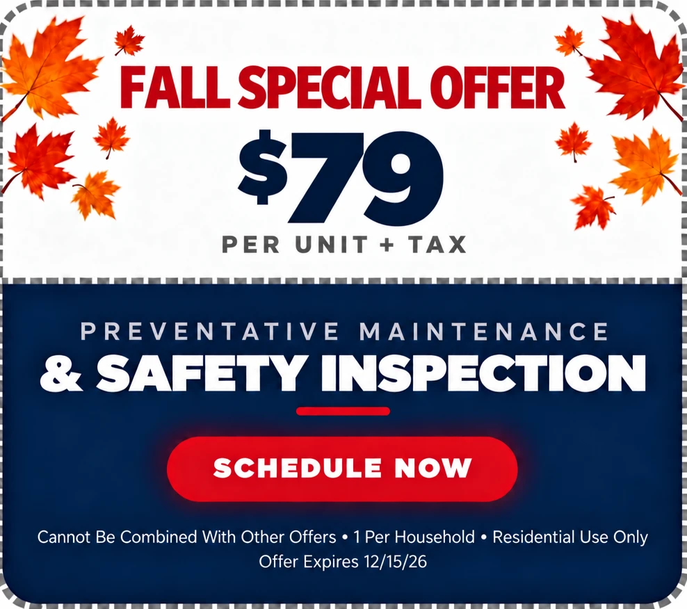 Fall Special Offer: $79 per unit + tax preventative maintenance and safety inspection